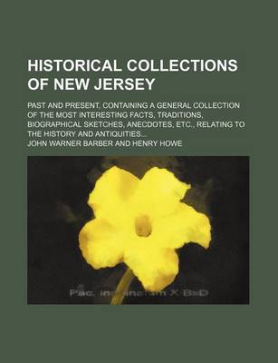 Book cover for Historical Collections of New Jersey; Past and Present, Containing a General Collection of the Most Interesting Facts, Traditions, Biographical Sketches, Anecdotes, Etc., Relating to the History and Antiquities