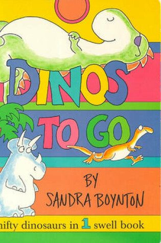 Cover of Dinos to Go: 7 Nifty Dinosaurs in 1 Swell Book
