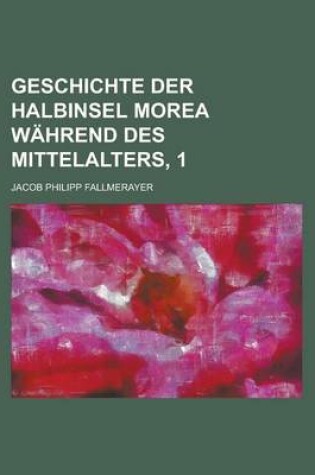 Cover of Geschichte Der Halbinsel Morea Wahrend Des Mittelalters, 1