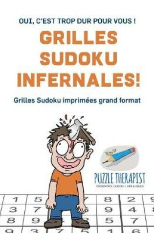 Cover of Grilles Sudoku infernales ! Oui, c'est trop dur pour vous ! Grilles Sudoku imprimees grand format