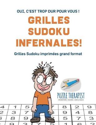 Book cover for Grilles Sudoku infernales ! Oui, c'est trop dur pour vous ! Grilles Sudoku imprimees grand format