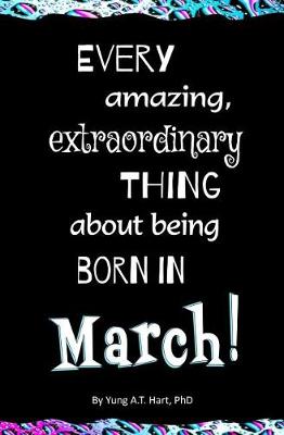 Book cover for Every Amazing, Extraordinary Thing About Being Born in MARCH!