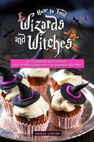 Cover of How to Feed Wizards and Witches