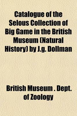 Book cover for Catalogue of the Selous Collection of Big Game in the British Museum (Natural History) by J.G. Dollman