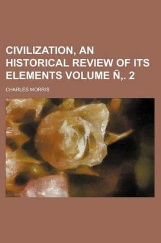 Cover of Civilization, an Historical Review of Its Elements Volume N . 2