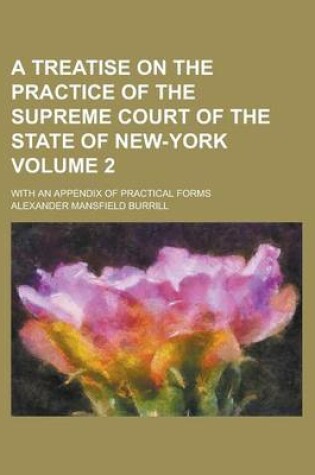 Cover of A Treatise on the Practice of the Supreme Court of the State of New-York; With an Appendix of Practical Forms Volume 2