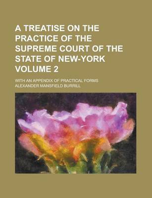 Book cover for A Treatise on the Practice of the Supreme Court of the State of New-York; With an Appendix of Practical Forms Volume 2