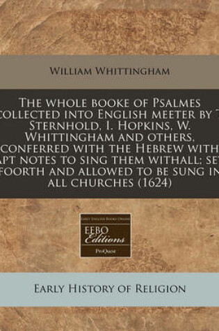 Cover of The Whole Booke of Psalmes Collected Into English Meeter by T. Sternhold, I. Hopkins, W. Whittingham and Others, Conferred with the Hebrew with Apt Notes to Sing Them Withall; Set Foorth and Allowed to Be Sung in All Churches (1624)