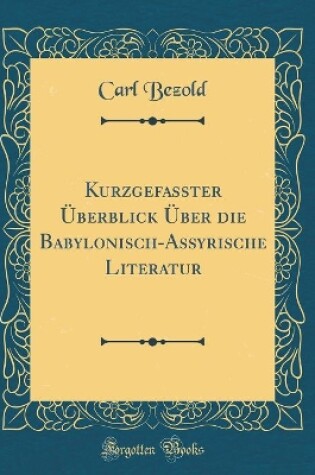 Cover of Kurzgefasster UEberblick UEber Die Babylonisch-Assyrische Literatur (Classic Reprint)