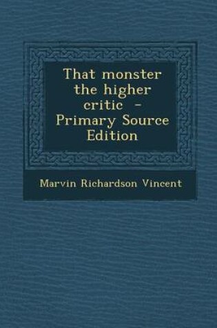 Cover of That Monster the Higher Critic - Primary Source Edition