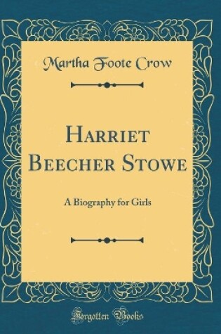 Cover of Harriet Beecher Stowe: A Biography for Girls (Classic Reprint)