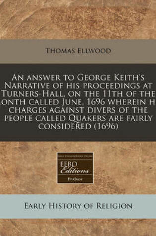 Cover of An Answer to George Keith's Narrative of His Proceedings at Turners-Hall, on the 11th of the Month Called June, 1696 Wherein His Charges Against Divers of the People Called Quakers Are Fairly Considered (1696)