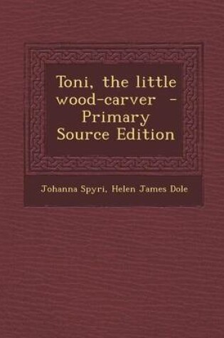 Cover of Toni, the Little Wood-Carver - Primary Source Edition