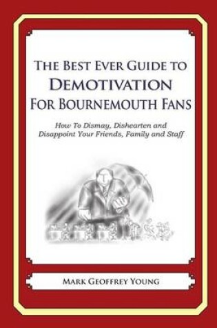 Cover of The Best Ever Guide to Demotivation for Bournemouth Fans