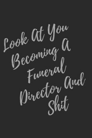 Cover of Look At You Becoming A Funeral Director And Shit