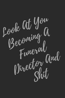 Book cover for Look At You Becoming A Funeral Director And Shit