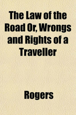Cover of The Law of the Road Or, Wrongs and Rights of a Traveller