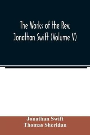 Cover of The works of the Rev. Jonathan Swift (Volume V)