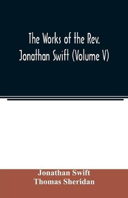 Book cover for The works of the Rev. Jonathan Swift (Volume V)