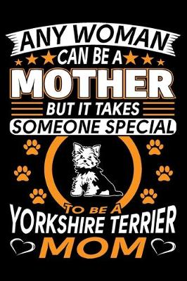 Book cover for Any Woman Can Be A Mother But It Takes Someone Special To Be A Yorkshire Terrier Mom