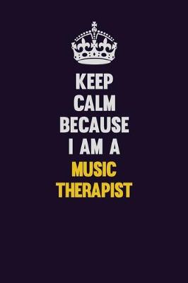 Book cover for Keep Calm Because I Am A Music Therapist