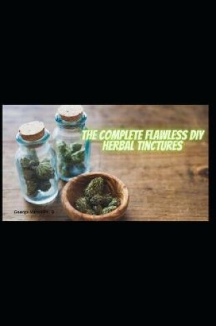 Cover of The Complete Flawless DIY Herbal Tinctures