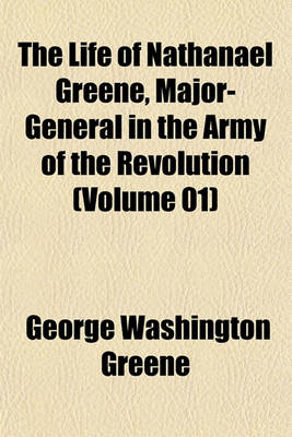 Book cover for The Life of Nathanael Greene, Major-General in the Army of the Revolution (Volume 01)