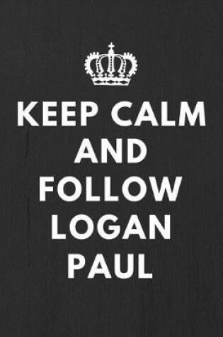 Cover of Keep Calm And Follow Logan Paul