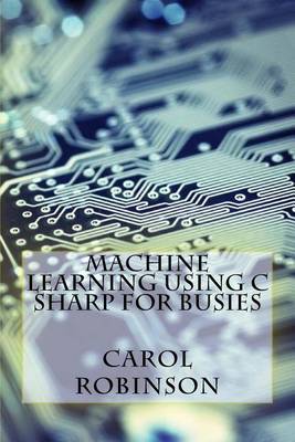 Book cover for Machine Learning Using C Sharp for Busies