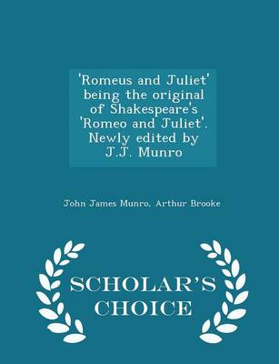 Book cover for 'Romeus and Juliet' Being the Original of Shakespeare's 'Romeo and Juliet'. Newly Edited by J.J. Munro - Scholar's Choice Edition