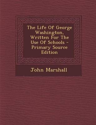 Book cover for The Life of George Washington, Written for the Use of Schools - Primary Source Edition