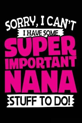 Book cover for Sorry, I Can't I Have Some Super Important Nana Stuff To Do!