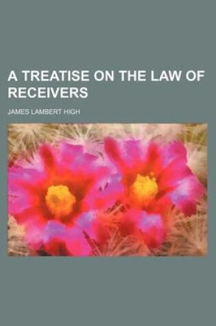 Cover of A Treatise on the Law of Receivers