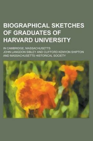 Cover of Biographical Sketches of Graduates of Harvard University; In Cambridge, Massachusetts