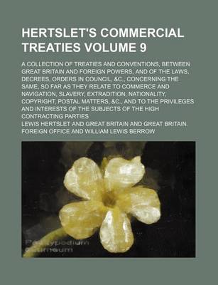 Book cover for Hertslet's Commercial Treaties Volume 9; A Collection of Treaties and Conventions, Between Great Britain and Foreign Powers, and of the Laws, Decrees, Orders in Council, &C., Concerning the Same, So Far as They Relate to Commerce and Navigation, Slavery,