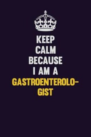 Cover of Keep Calm Because I Am A Gastroenterologist