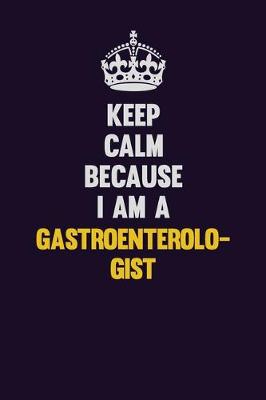 Book cover for Keep Calm Because I Am A Gastroenterologist