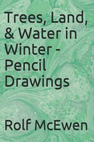 Cover of Trees, Land, & Water in Winter - Pencil Drawings
