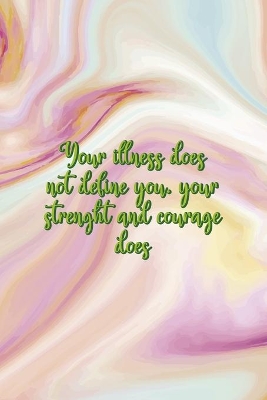 Book cover for Your Illness Does Not Define You. Your Strenght And Courage Does