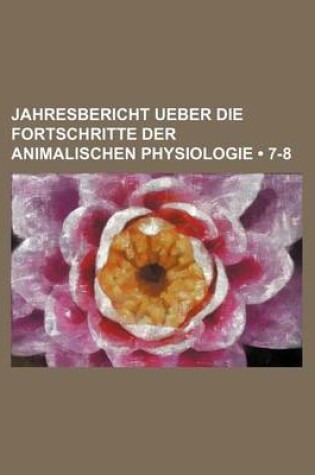 Cover of Jahresbericht Ueber Die Fortschritte Der Animalischen Physiologie (7-8)