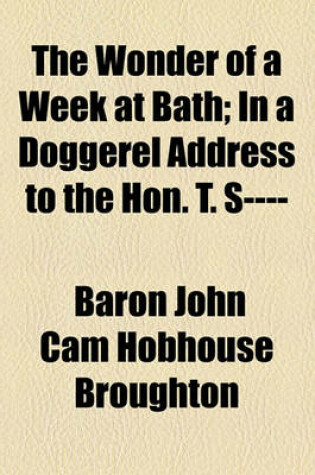 Cover of The Wonder of a Week at Bath; In a Doggerel Address to the Hon. T. S----