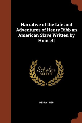 Cover of Narrative of the Life and Adventures of Henry Bibb an American Slave Written by Himself