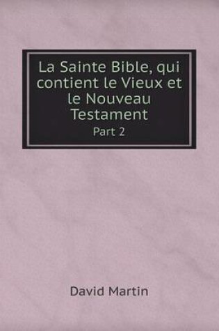Cover of La Sainte Bible, qui contient le Vieux et le Nouveau Testament Part 2