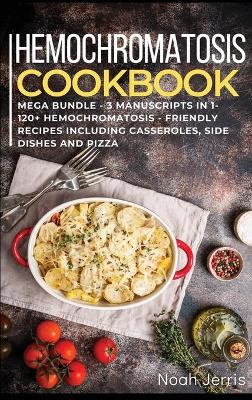 Book cover for HEMOCHROMATOSIS COOKBOOK MEGA BUNDLE - 3 Manuscripts in 1 - 120+ Hemochromatosis - friendly recipes including casseroles, side dishes and pizza