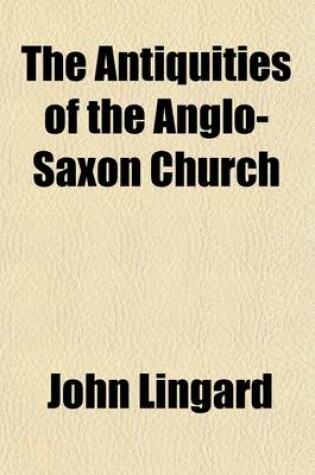 Cover of The Antiquities of the Anglo-Saxon Church