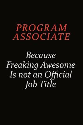 Book cover for Program Associate Because Freaking Awesome Is Not An Official Job Title