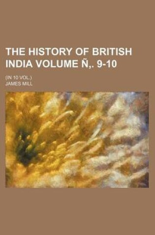 Cover of The History of British India Volume N . 9-10; (In 10 Vol.)