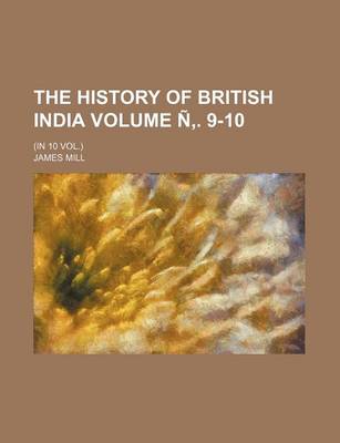 Book cover for The History of British India Volume N . 9-10; (In 10 Vol.)