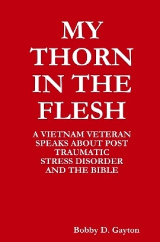 Cover of My "Thorn in the Flesh" A Vietnam Veteran Speaks About Post Traumatic Stress Disorder and the Bible