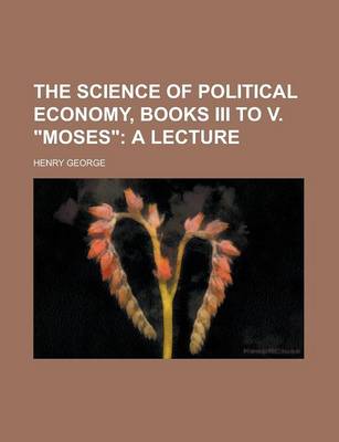 Book cover for The Science of Political Economy, Books III to V. Moses